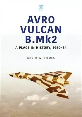 Avro Vulcan B.mk2 : A Place In History 1960-84 Paperback By Fildes David W... • $22.57