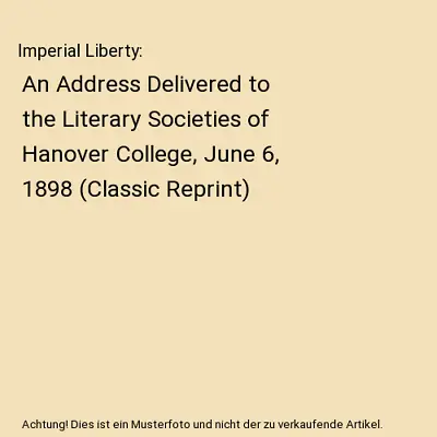 Imperial Liberty: An Address Delivered To The Literary Societies Of Hanover Coll • £12.28