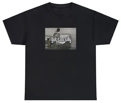 Funny Meme T Shirt I Got Too Silly Psycho Schizophrenic Joke Gift Tee • $16.95