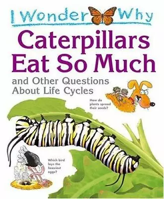 I Wonder Why Caterpillars Eat So Much And Other Questions About Life Cycles • $7.80