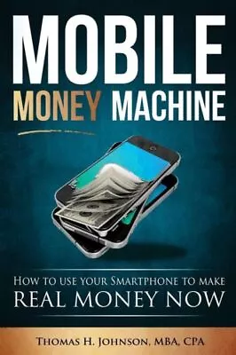 Mobile Money Machine: How To Use Your Smartphone To Make Real Money Now! • $14.69