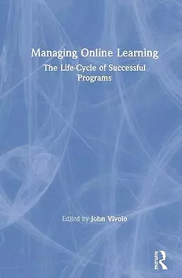 Managing Online Learning: The Life-Cycle Of Successful Programs By John Vivolo ( • £156.99