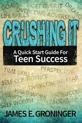 Crushing It: A Quick Start Guide For Teen Success. Groninger 9781530039081<| • $27.96