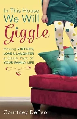 In This House We Will Giggle: Making Virtues Love And Laughter A Daily Pa... • $6.97