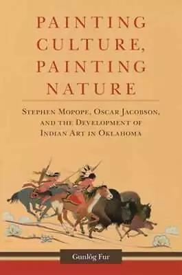 Painting Culture Painting Nature: Stephen Mopope Oscar Jacobson And The: New • $47.65