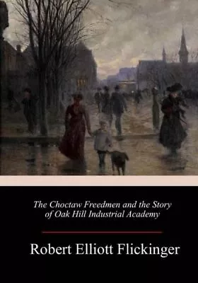 The Choctaw Freedmen And The Story Of Oak Hill Industrial Academy • $11.69