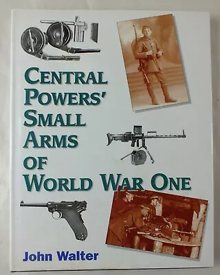 Central Powers’ Small Arms Of The World War One By John Walter • £20