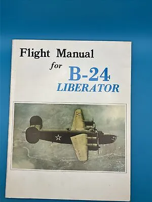 WW II  Reprint Of 1942 Flying Manual   FLIGHT MANUAL FOR B-24 D LIBERATOR  • $15