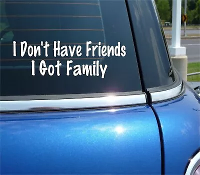 I Don't Have Friends I Got Family Decal Sticker Movie Quote Car Truck Window • $2.61