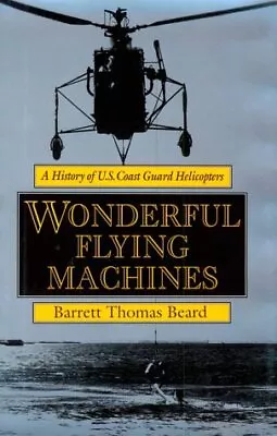 Wonderful Flying Machines: A History Of U.S. Coast Guard Helicopters • $10.74