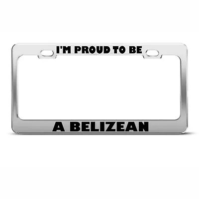 License Plate Frame I'M Proud To Be A Belizean Belize Car Accessories Chrome • $17.99