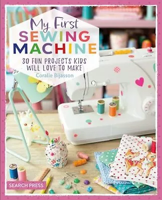 My First Sewing Machine: 30 Fun Projects Kids Will Love To Make By Coralie Bija • £9.88