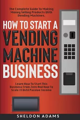 How To Start A Vending Machine Business: The Complete Guide To Making Money • $23.39