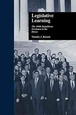 Legislative Learning: The 104th Rep... Barnett Timoth • £3.49