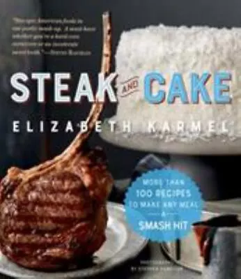 Steak And Cake : More Than 100 Recipes To Make Any Meal A Smash Hit By Elizabet… • $9