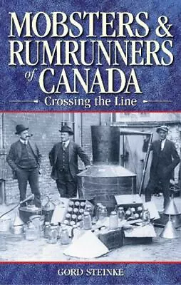 Mobsters And Rumrunners Of Canada: Crossing The Line By Steinke Gord • $5.50