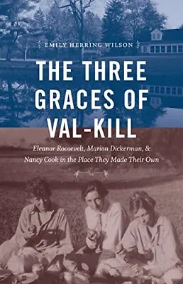 $24.99 • Buy The Three Graces Of Val-Kill  Eleanor Roosevelt  Marion Dickerman