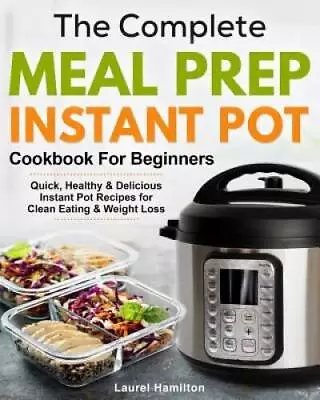 The Complete Meal Prep Instant Pot Cookbook For Beginners: Quick Healthy - GOOD • $4.83