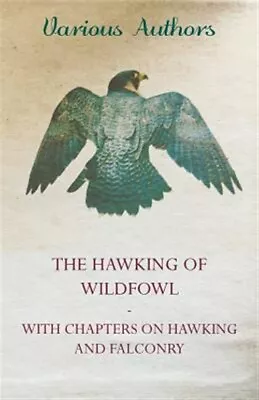 The Hawking Of Wildfowl - With Chapters On Hawking And Falconry Brand New F... • £13.94