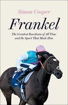 Frankel: The Greatest Racehorse Of All Time And The Sport Tha... • £7.95