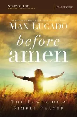 Before Amen Bible Study Guide: The Power Of A Simple Prayer By Lucado Max • $4.83