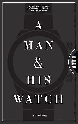 A Man & His Watch: Iconic Watches And Stories From The Men Who Wore Them Hranek • £36.16