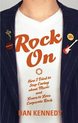 Rock On: How I Tried To Stop Caring A... By Dan Kennedy PaperbackExcellent • £9.74