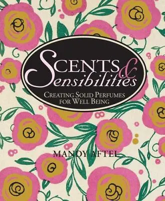 Scents & Sensibilities: Creating Solid Perfumes For Well-Being Aftel Mandy Har • $7.79