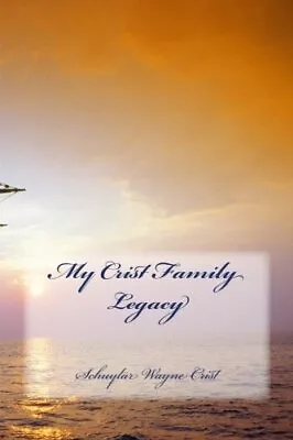 MY CRIST FAMILY LEGACY By Schuylar Wayne Crist **BRAND NEW** • $30.49