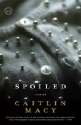 Spoiled: Stories (Random House Reader's Circle) By Macy Caitlin Good Book • $3.74