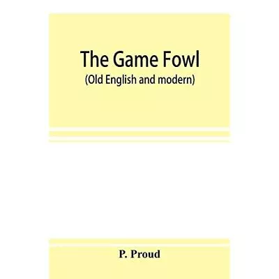 The Game Fowl (Old English And Modern) By P Proud (Pape - Paperback NEW P Proud • £12.92