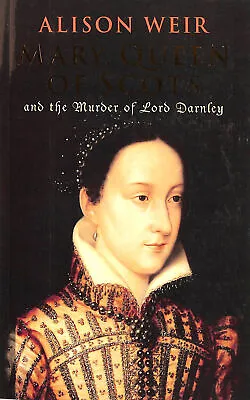 Mary Queen Of Scots: And The Murder Of Lord Darnley By Weir Alison • £7.74