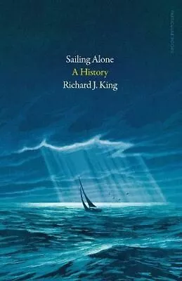 Sailing Alone: A History By Richard J. King • £19.95