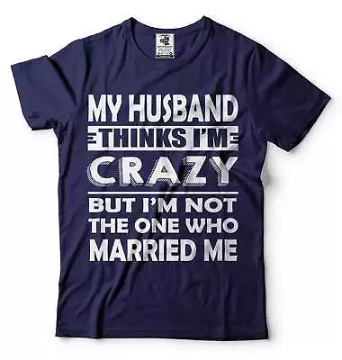 My Husband Thinks I'M Crazy Shirt Funny Husband Wife Shirts Anniversary Gift • $18.91