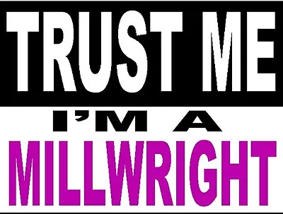 Trust Me I'm A Millwright Vynil Sticker CMW-1 • $0.99