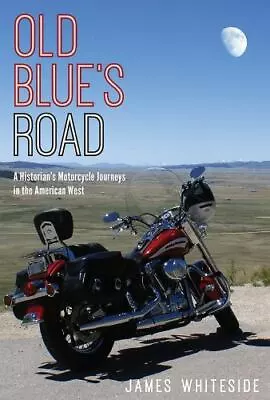 Old Blue's Road: A Historian's Motorcycle Journeys In The American West [ Whites • $13.84