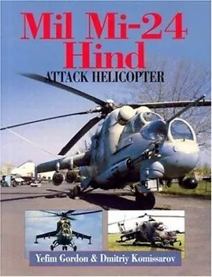 MIL MI-24 HIND ATTACK HELICOPTER By Yefim Gordon & Dmitriy Komissarov **Mint** • $193.49