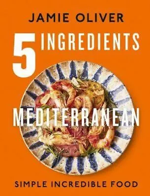 5 Ingredients Mediterranean: Simple Incredible Food By Jamie Oliver • $38.18