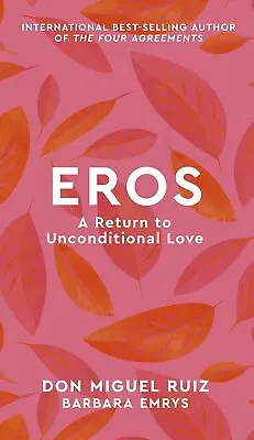 Eros: A Return To Unconditional Love: Volume 2 By Barbara Emrys Don Miguel Ruiz • £9.99