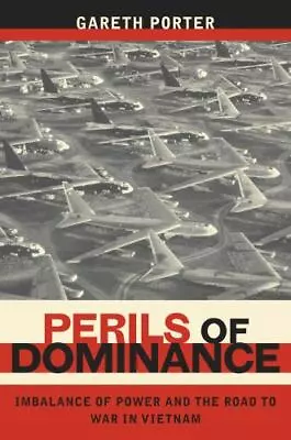 Perils Of Dominance: Imbalance Of Power And The Road To War In Vietnam • $5.85