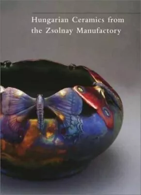 Hungarian Ceramics From The Zsolnay Manufactory 1853-2001 • $166