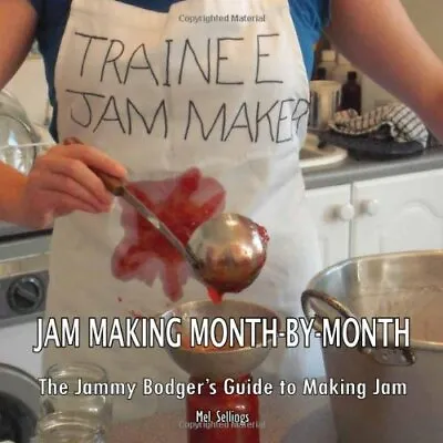 Jam Making Month By Month - The Jammy Bodgers Guide To Making Jam By Mel Sellin • £12.40