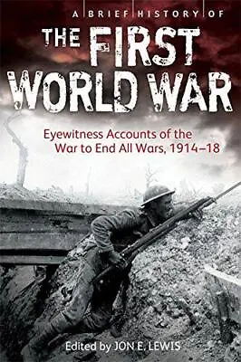 A Brief History Of The First World War: Eyewitness Accounts Of The War To End Al • £3.34