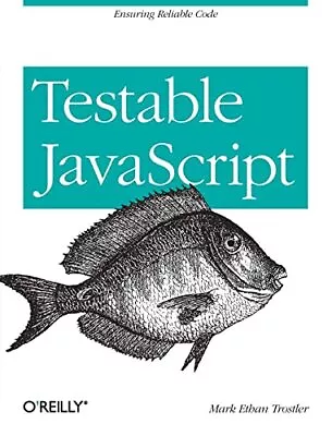 Testable JavaScript: Ensuring Reliable Code By Mark  Ethan Trostler Book The • £4.31