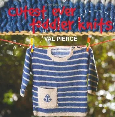 Cutest Ever Toddler Knits Very Good Condition Val Pierce ISBN 9781780091006 • £3.50