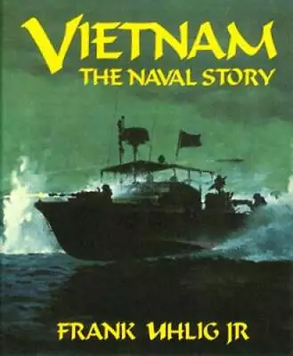 Vietnam: The Naval Story - Hardcover By Uhlig Frank - GOOD • $10.54