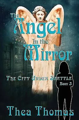 The Angel In The Mirror: The City Under Seattle By Thea Thomas - New Copy - 9... • £10.65