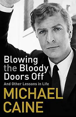 Blowing The Bloody Doors Off: And Other Lessons In Life By Caine Michael Book • £3.49