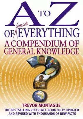 A To Z Of Everything 3rd Edition: The Compendium Of General Knowledge Montague • £3.36