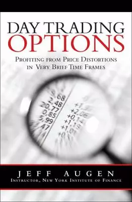 Day Trading Options: Profiting From Price Distortions In Very Brief Time Frames  • $10.09